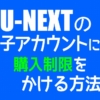 【U-NEXT】子アカウントに購入制限をかける方法